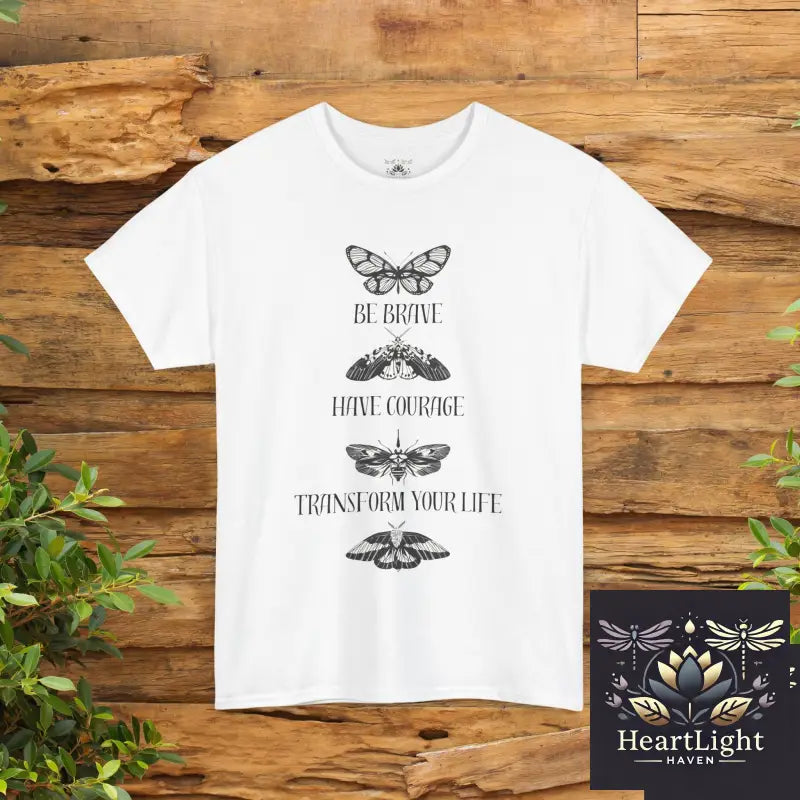 Be Brave Have Courage Transform Your Life Tee - Inspirational Unisex Heavy Cotton Shirt Motivational Gift Butterfly