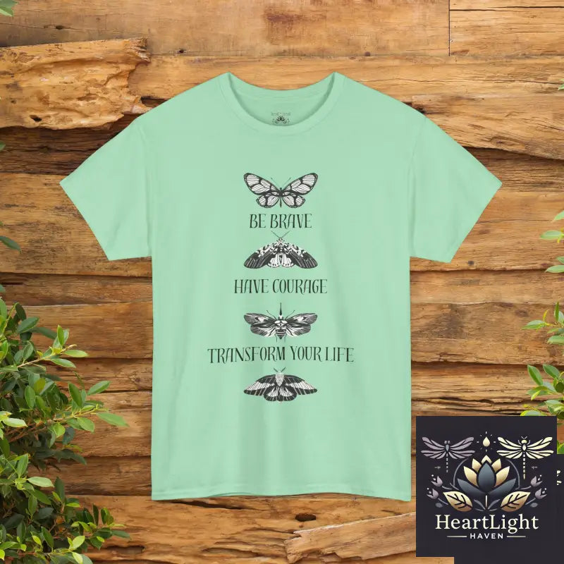 Be Brave Have Courage Transform Your Life Tee - Inspirational Unisex Heavy Cotton Shirt Motivational Gift Butterfly