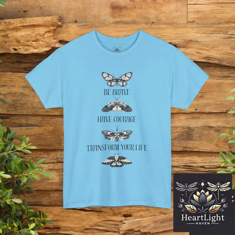 Be Brave Have Courage Transform Your Life Tee - Inspirational Unisex Heavy Cotton Shirt Motivational Gift Butterfly
