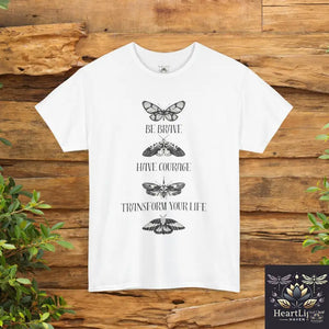 Be Brave Have Courage Transform Your Life Tee - Inspirational Unisex Heavy Cotton Shirt Motivational Gift Butterfly