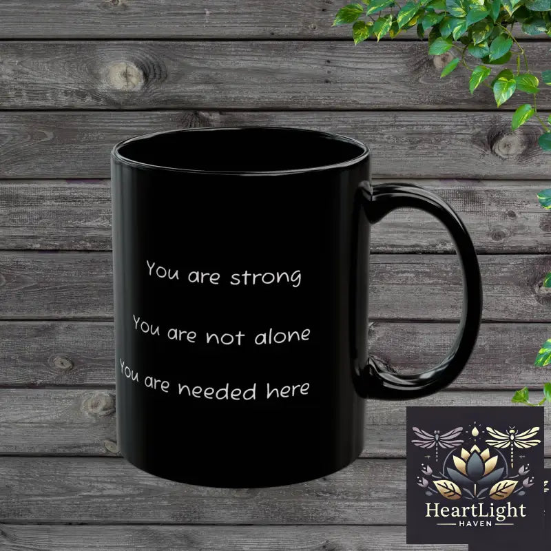 Inspirational Black Mug – “You Are Strong You Are Not Alone You Are Needed Here” 11oz - 11oz - Mug